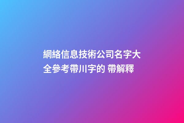 網絡信息技術公司名字大全參考帶川字的 帶解釋-第1張-公司起名-玄機派